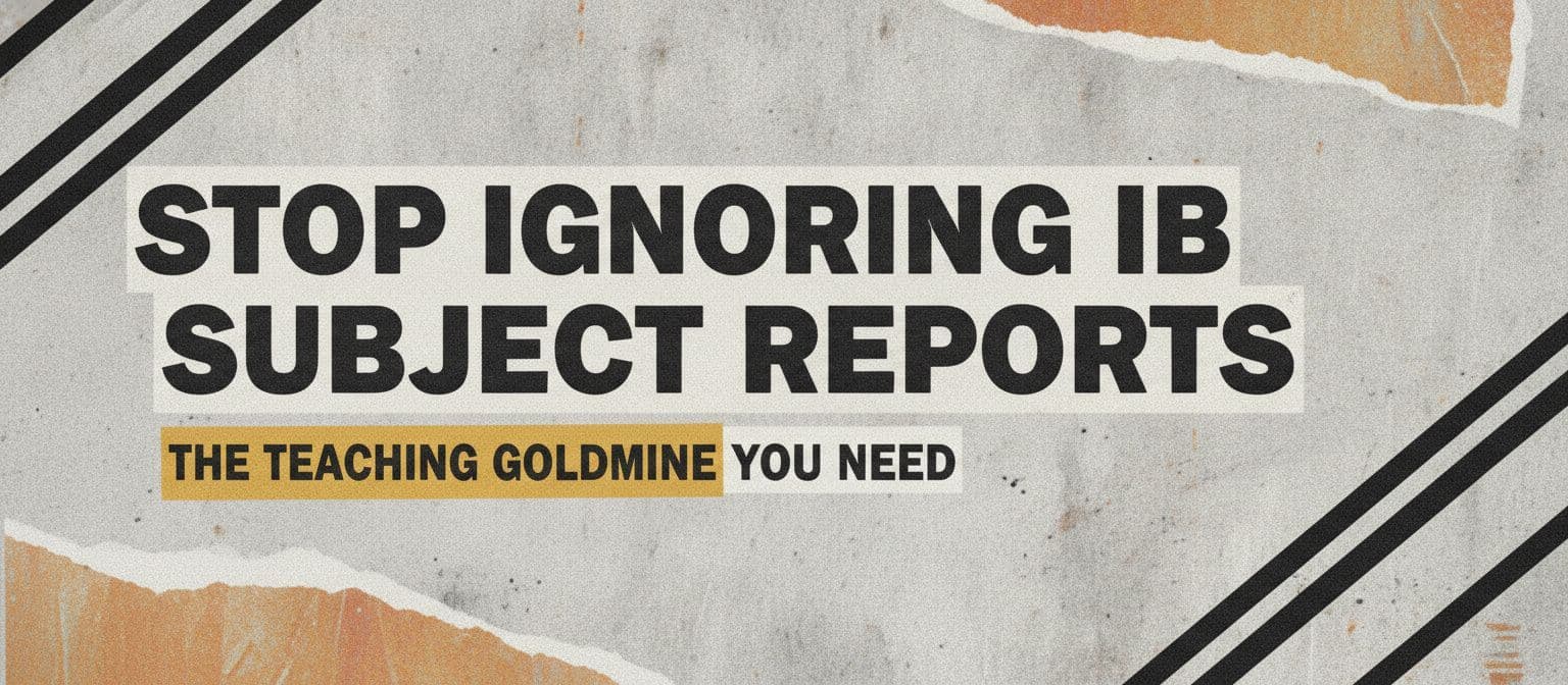 Stop Ignoring IB Subject Reports: The Teaching Goldmine You Need cover image