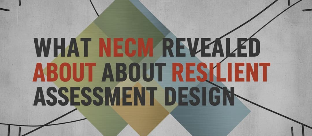 What NECM Revealed About Resilient Assessment Design