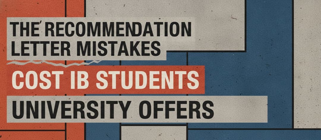 The Recommendation Letter Mistakes That Cost IB Students University Offers