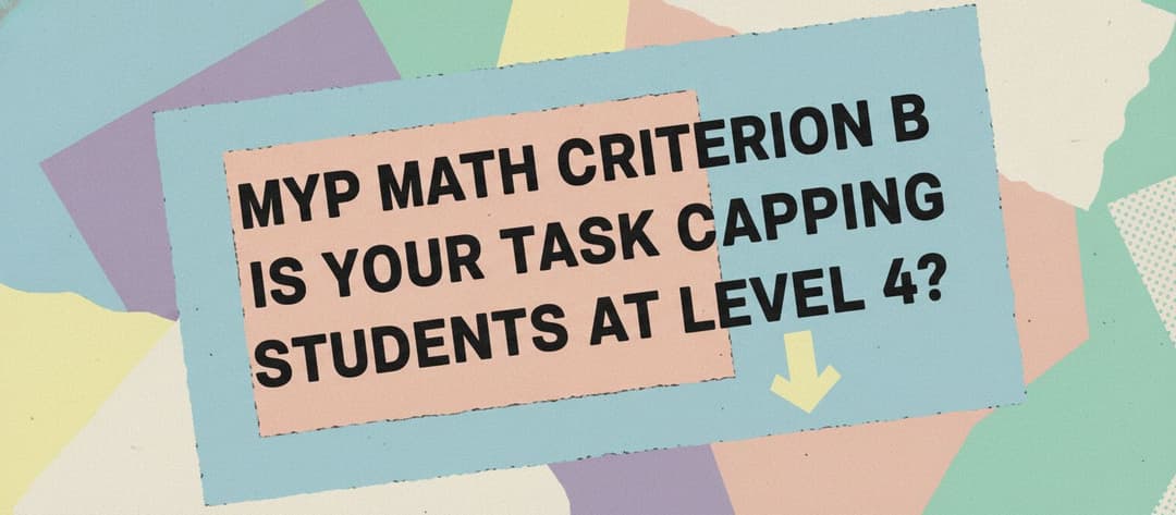 MYP Math Criterion B: Are Tasks Capping Level 4?