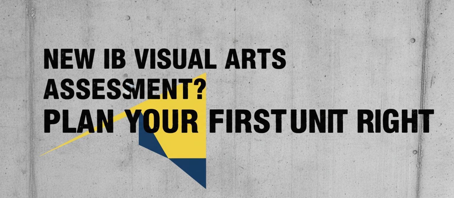 New IB Visual Arts Assessment? Plan Your First Unit Right cover image